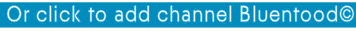 Or click to add channel Bluentood©